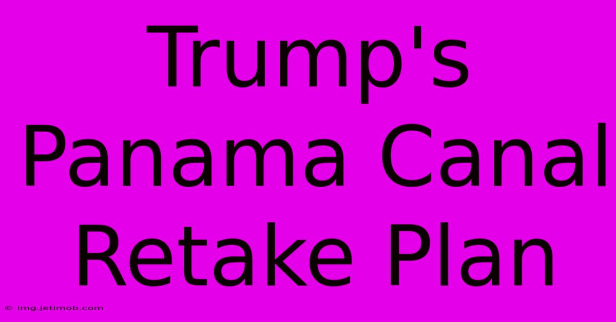 Trump's Panama Canal Retake Plan