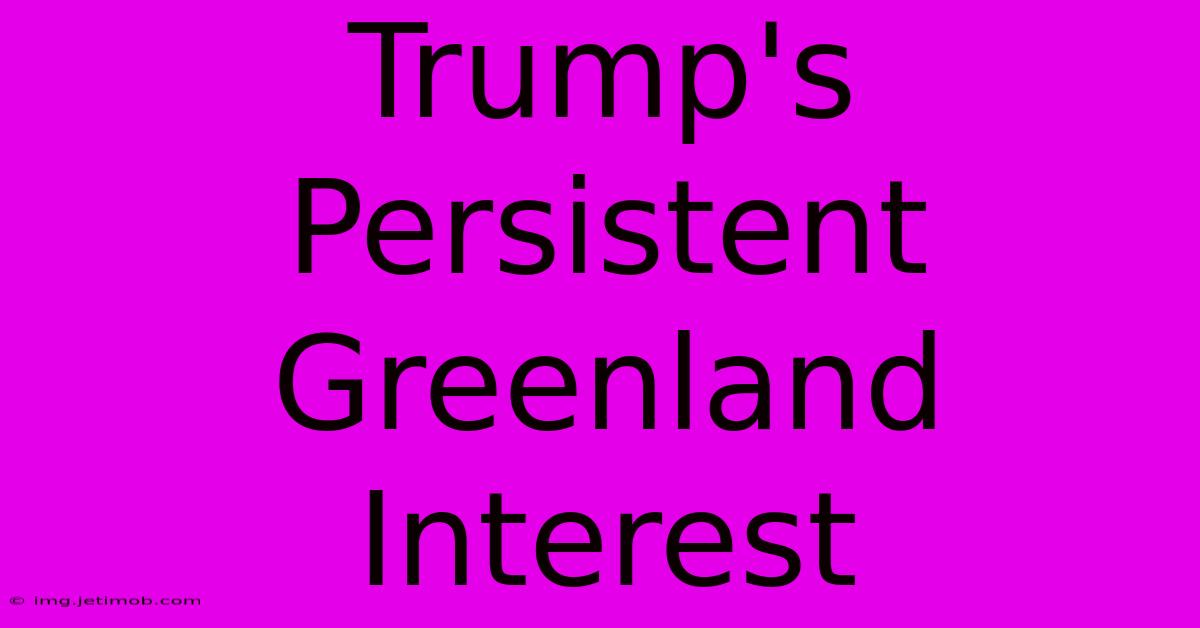 Trump's Persistent Greenland Interest