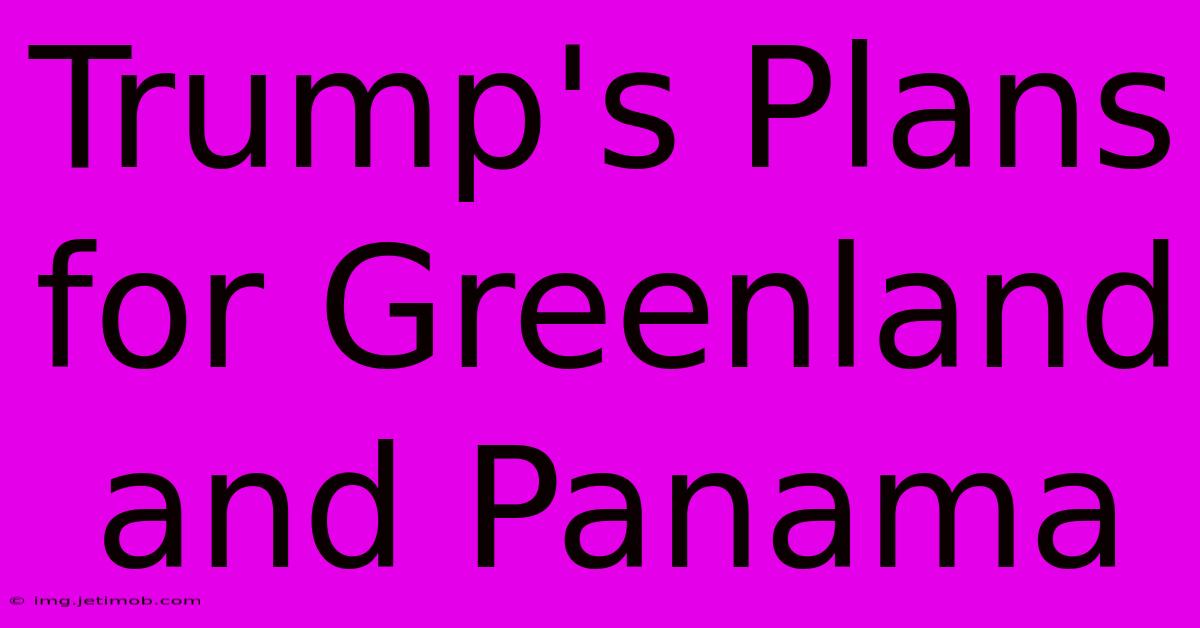 Trump's Plans For Greenland And Panama