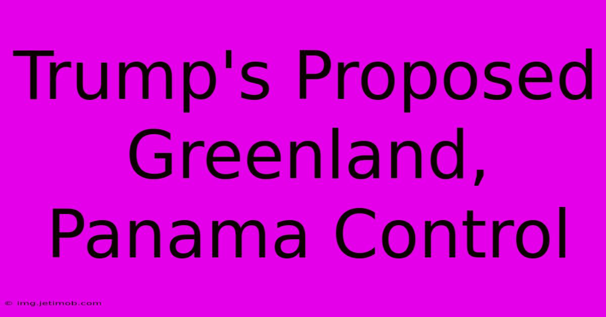 Trump's Proposed Greenland, Panama Control