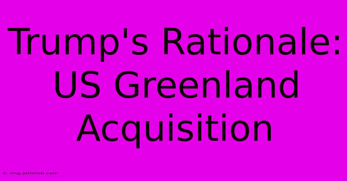 Trump's Rationale: US Greenland Acquisition