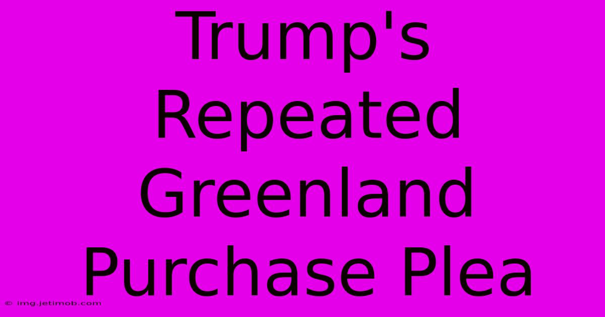 Trump's Repeated Greenland Purchase Plea