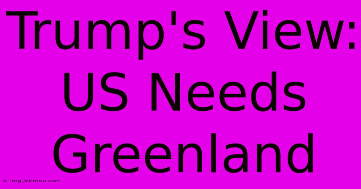 Trump's View: US Needs Greenland