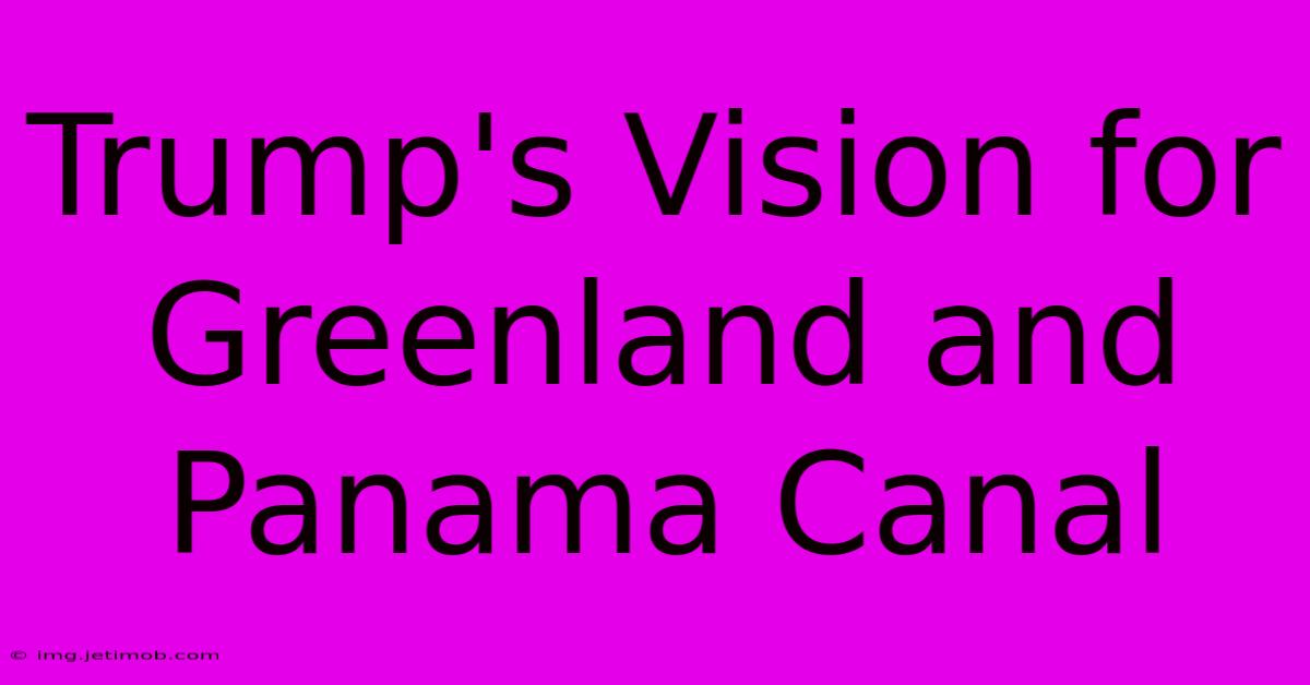 Trump's Vision For Greenland And Panama Canal