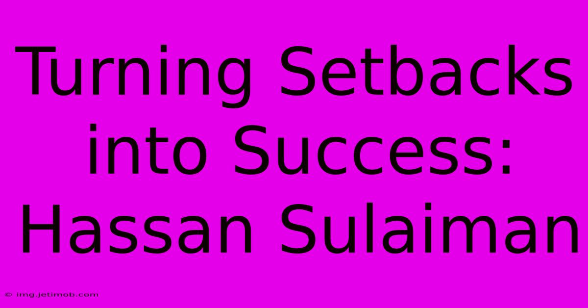 Turning Setbacks Into Success: Hassan Sulaiman