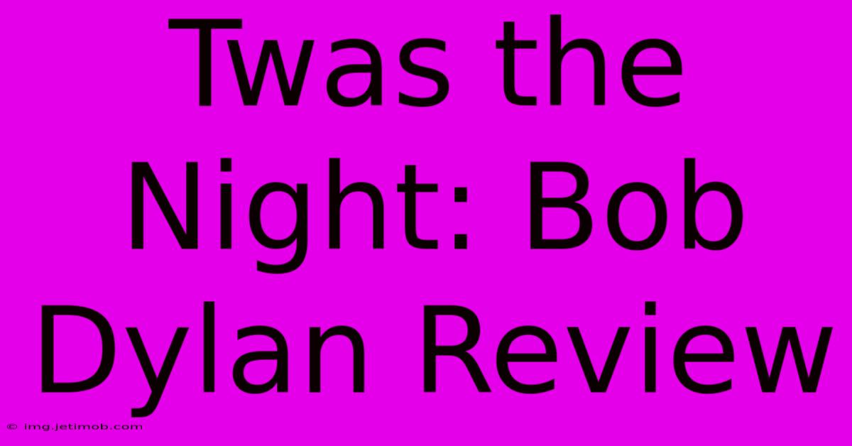 Twas The Night: Bob Dylan Review