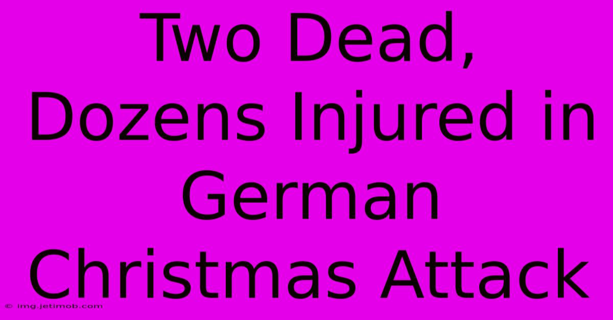 Two Dead, Dozens Injured In German Christmas Attack