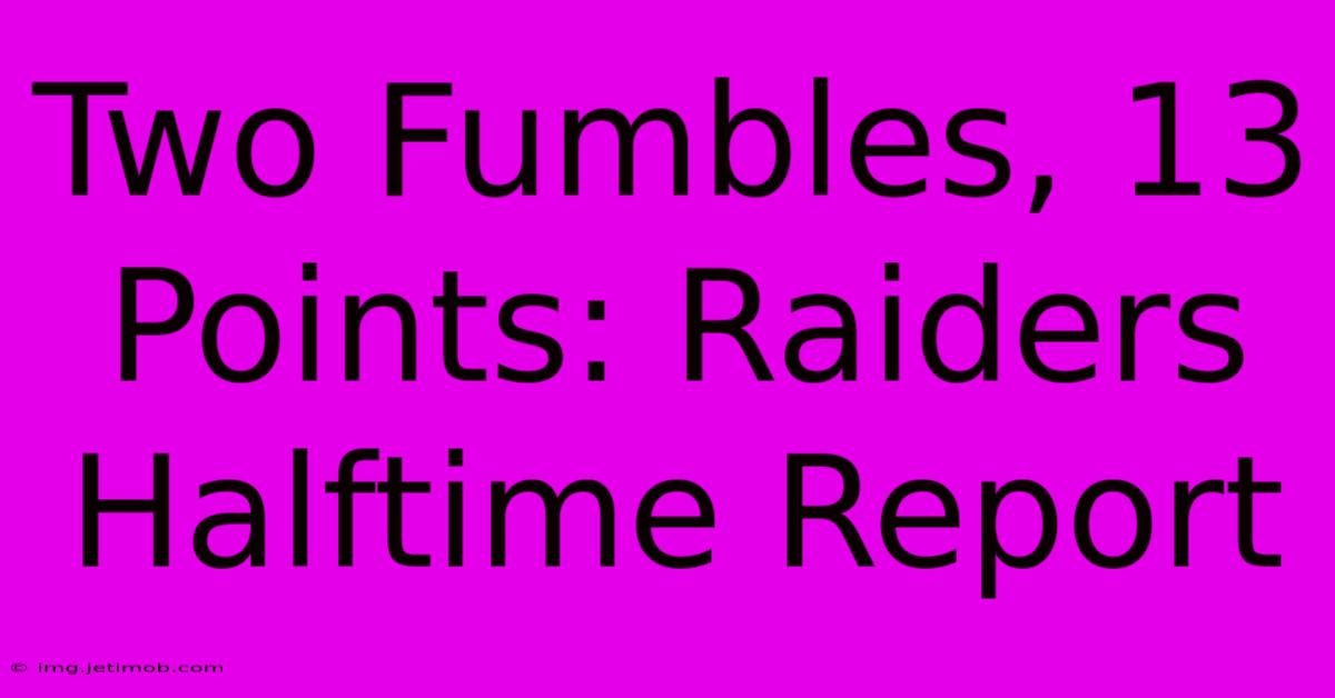 Two Fumbles, 13 Points: Raiders Halftime Report