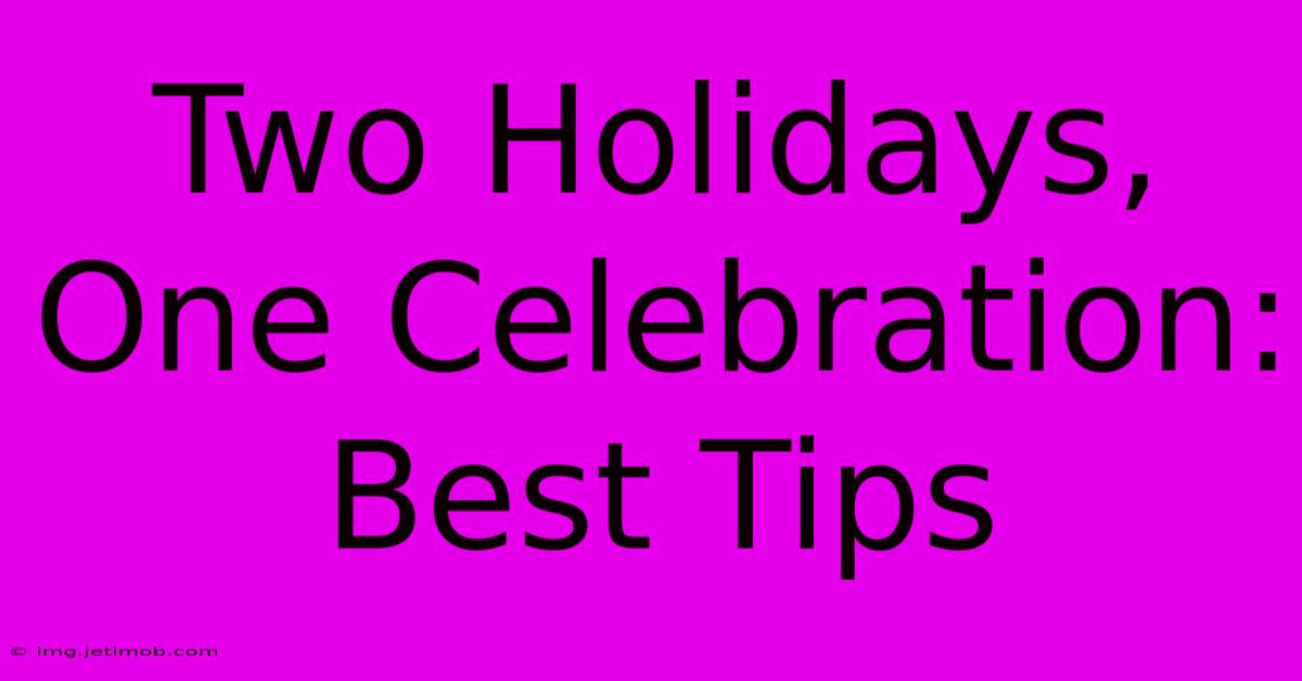 Two Holidays, One Celebration: Best Tips