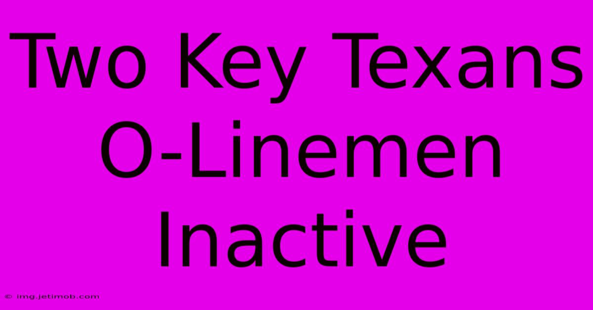 Two Key Texans O-Linemen Inactive