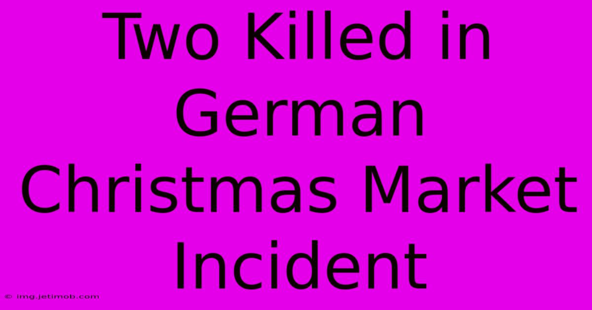 Two Killed In German Christmas Market Incident