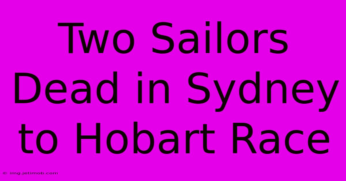 Two Sailors Dead In Sydney To Hobart Race