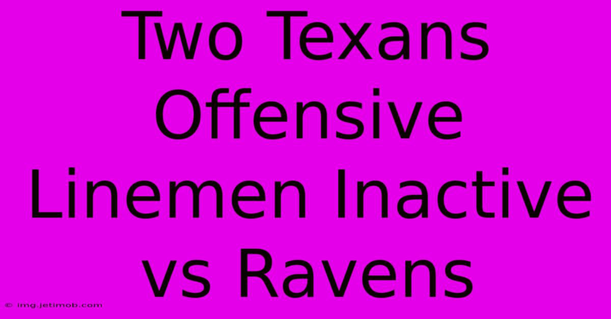 Two Texans Offensive Linemen Inactive Vs Ravens