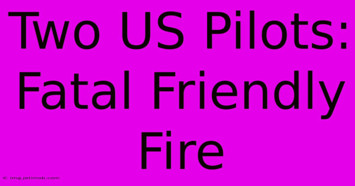 Two US Pilots: Fatal Friendly Fire