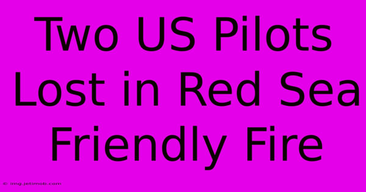 Two US Pilots Lost In Red Sea Friendly Fire