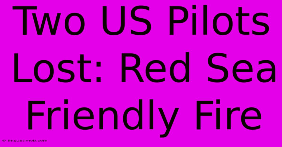 Two US Pilots Lost: Red Sea Friendly Fire