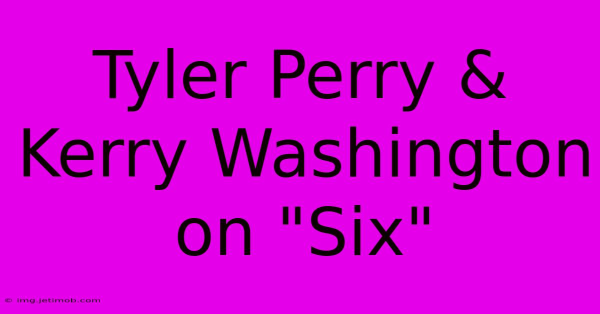 Tyler Perry & Kerry Washington On 