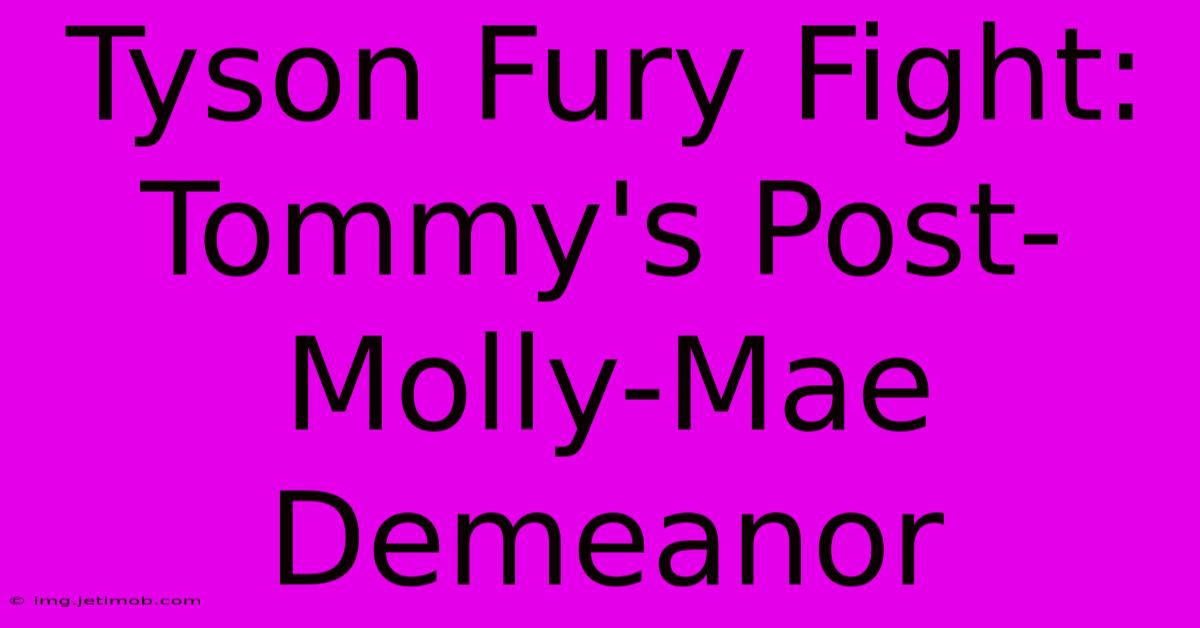 Tyson Fury Fight: Tommy's Post-Molly-Mae Demeanor