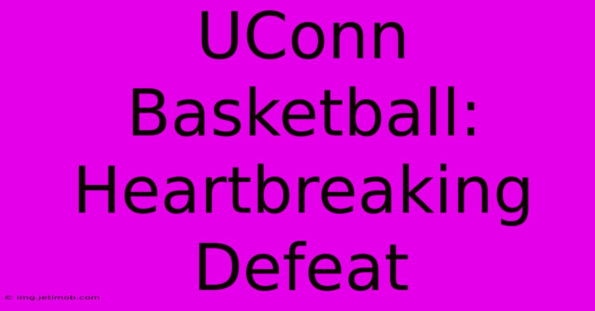 UConn Basketball: Heartbreaking Defeat