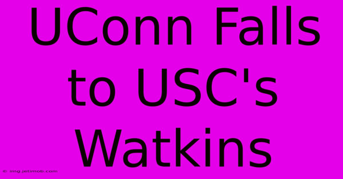 UConn Falls To USC's Watkins