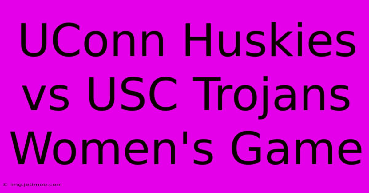 UConn Huskies Vs USC Trojans Women's Game