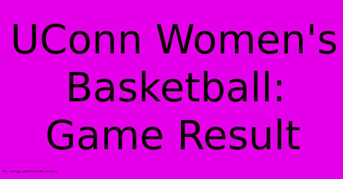 UConn Women's Basketball: Game Result