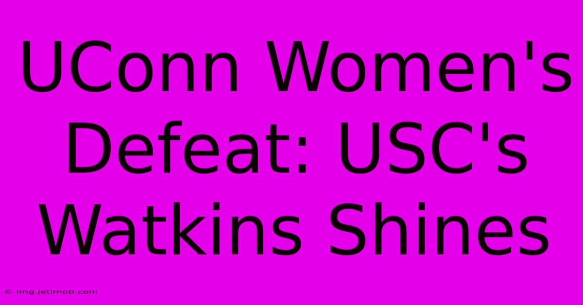 UConn Women's Defeat: USC's Watkins Shines