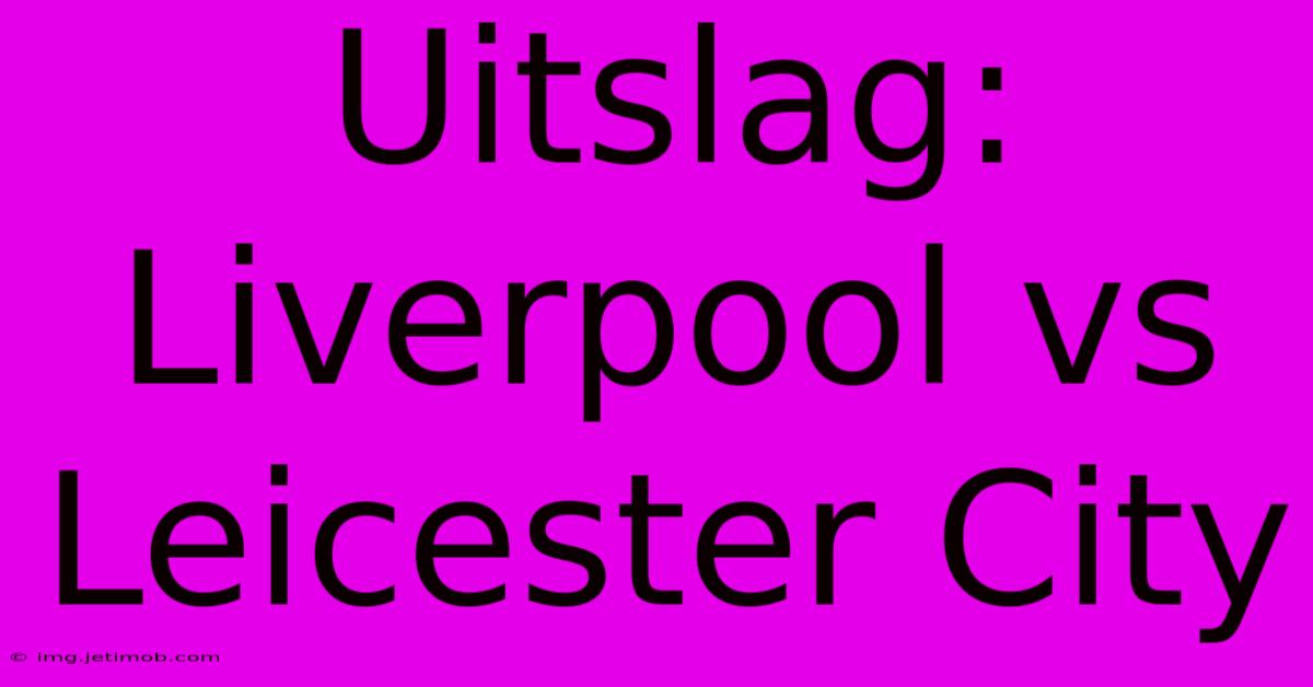 Uitslag: Liverpool Vs Leicester City