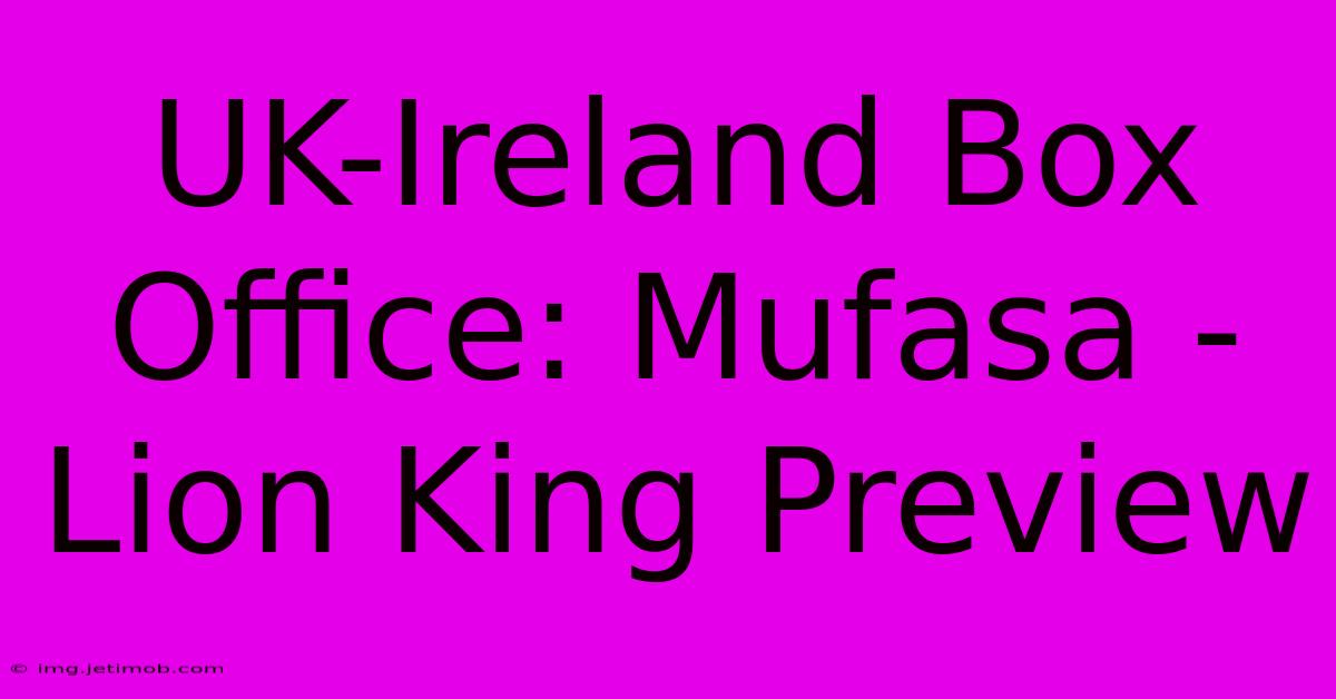 UK-Ireland Box Office: Mufasa - Lion King Preview