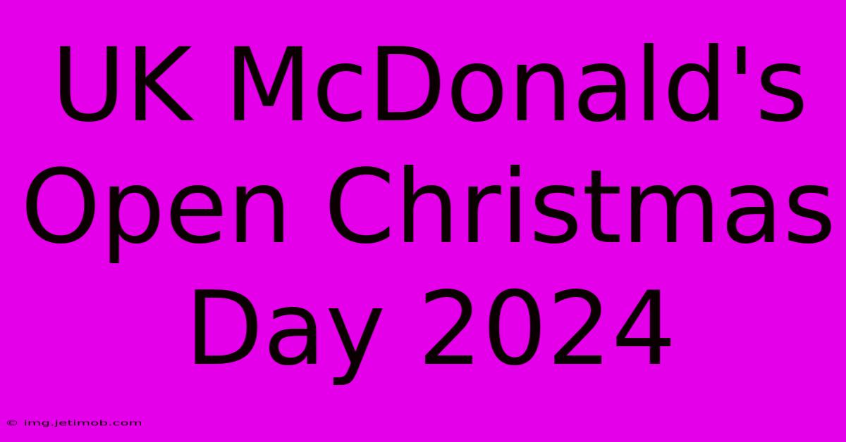 UK McDonald's Open Christmas Day 2024