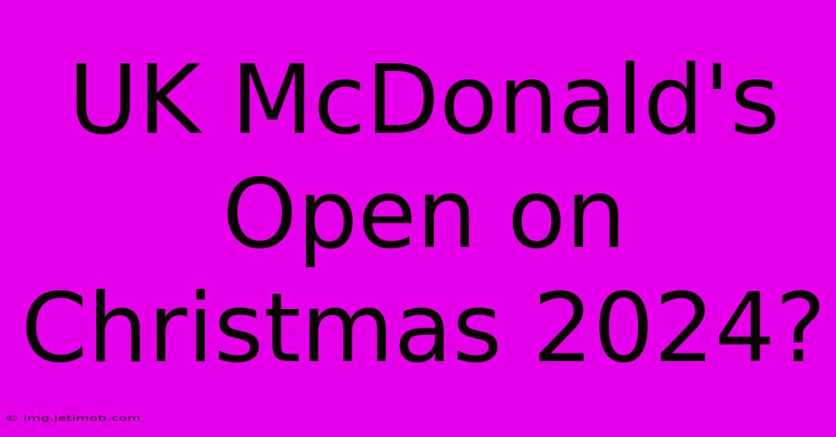 UK McDonald's Open On Christmas 2024?