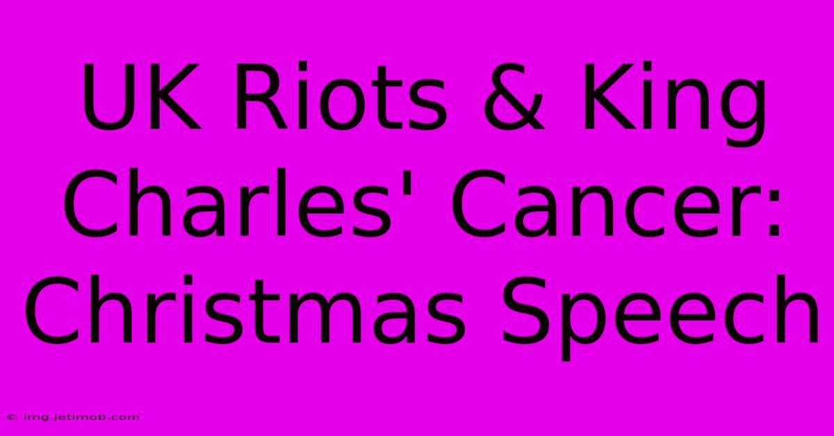 UK Riots & King Charles' Cancer: Christmas Speech