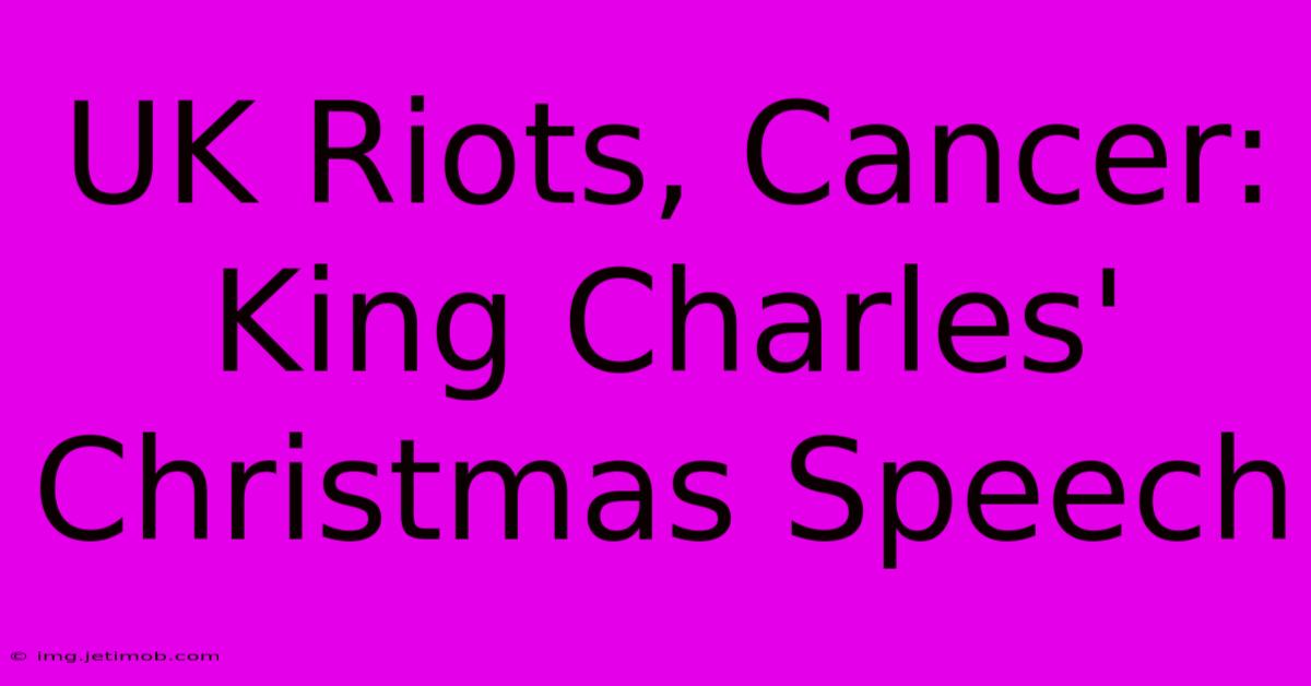 UK Riots, Cancer: King Charles' Christmas Speech