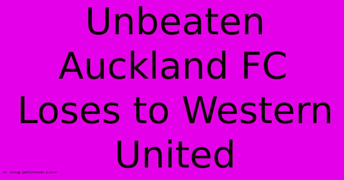 Unbeaten Auckland FC Loses To Western United