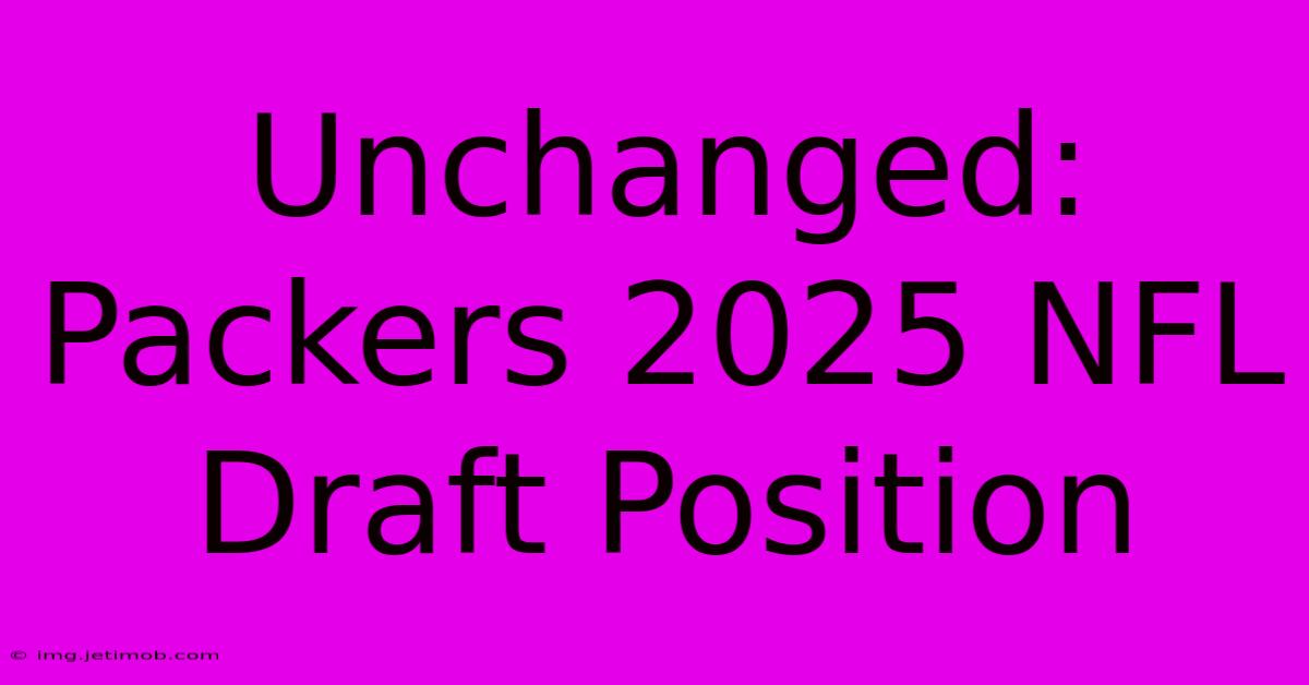 Unchanged: Packers 2025 NFL Draft Position