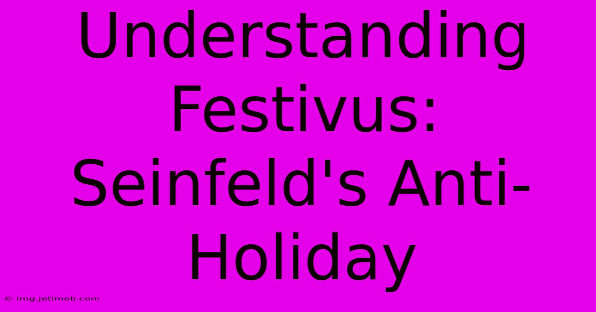 Understanding Festivus: Seinfeld's Anti-Holiday