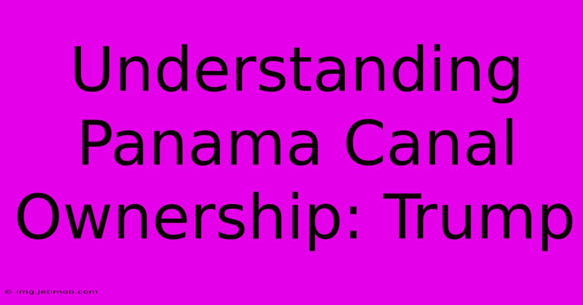 Understanding Panama Canal Ownership: Trump