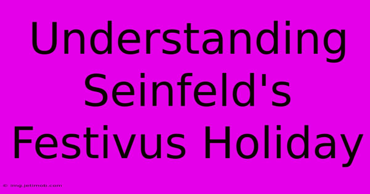 Understanding Seinfeld's Festivus Holiday