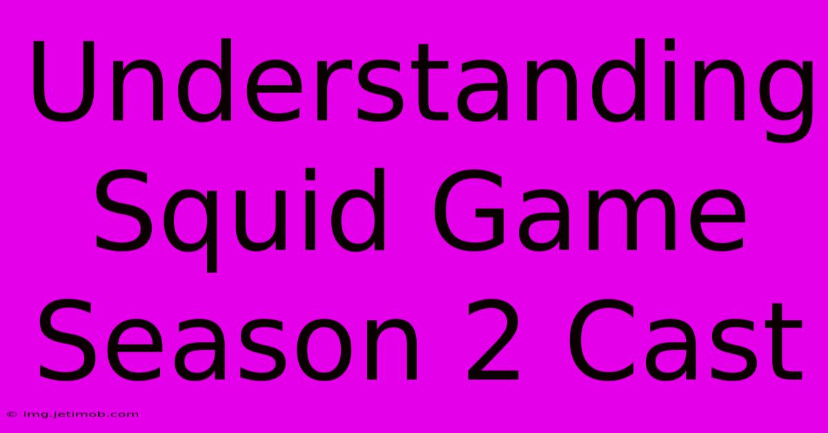 Understanding Squid Game Season 2 Cast