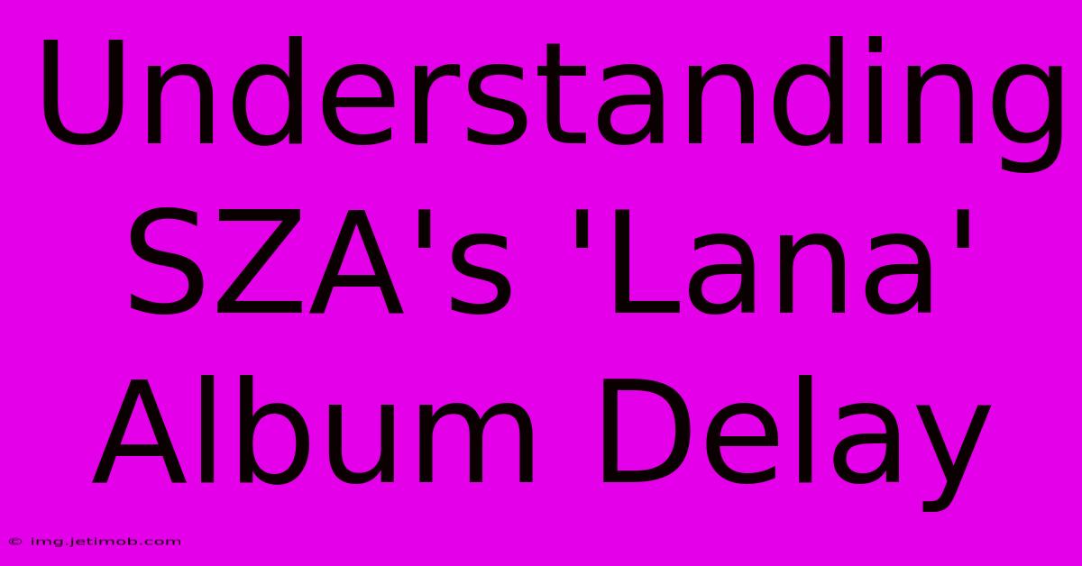 Understanding SZA's 'Lana' Album Delay