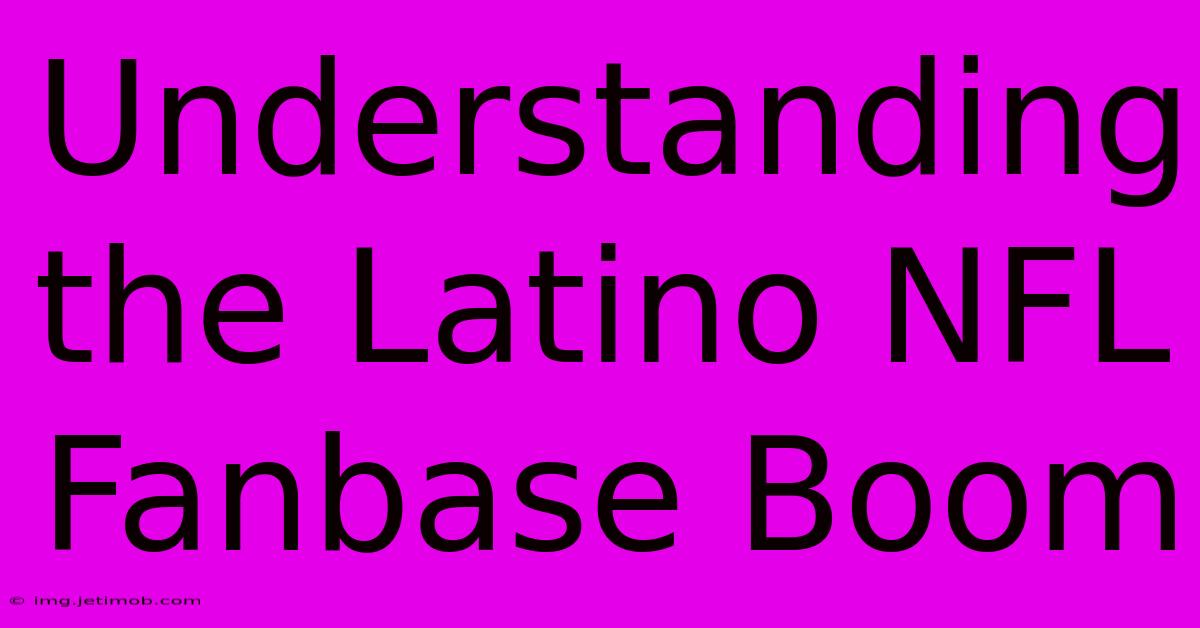 Understanding The Latino NFL Fanbase Boom