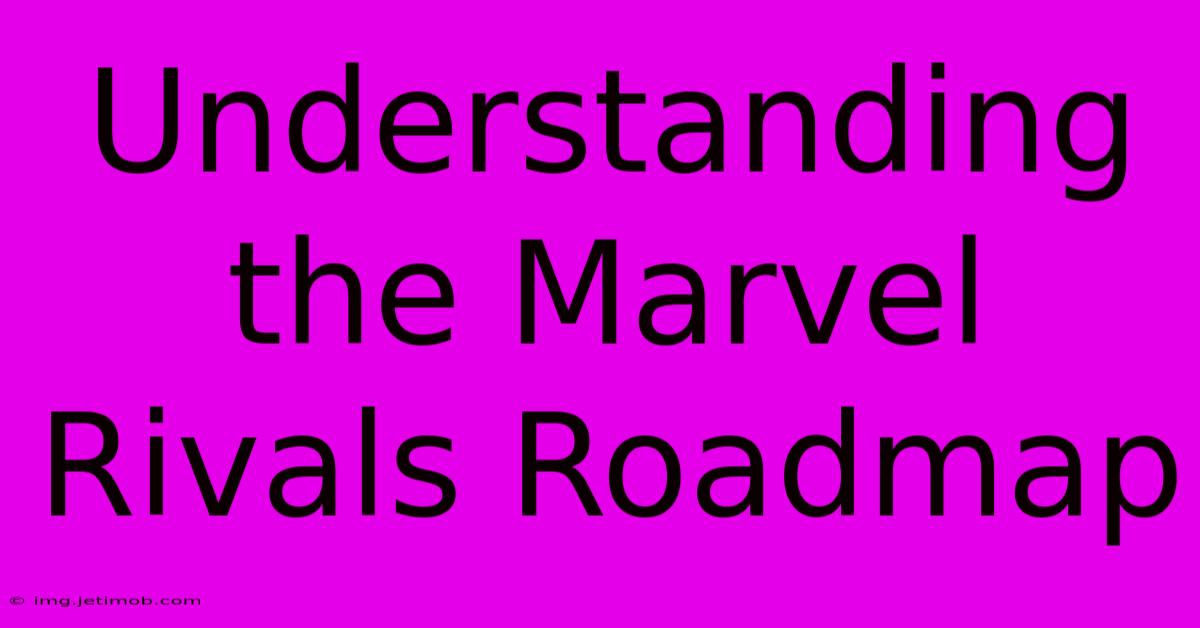 Understanding The Marvel Rivals Roadmap