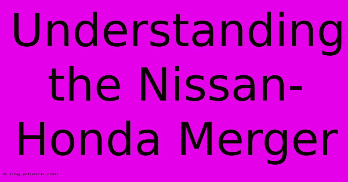 Understanding The Nissan-Honda Merger