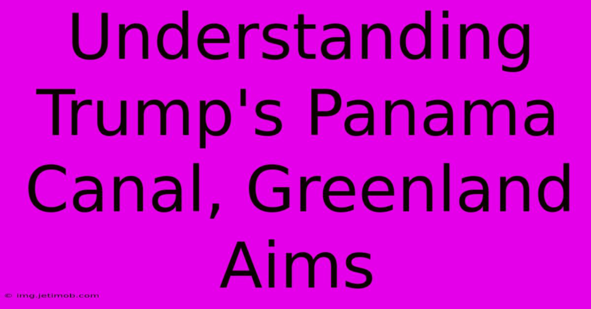 Understanding Trump's Panama Canal, Greenland Aims