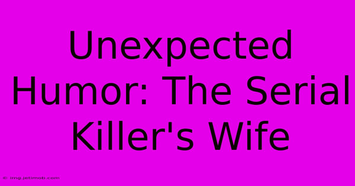 Unexpected Humor: The Serial Killer's Wife