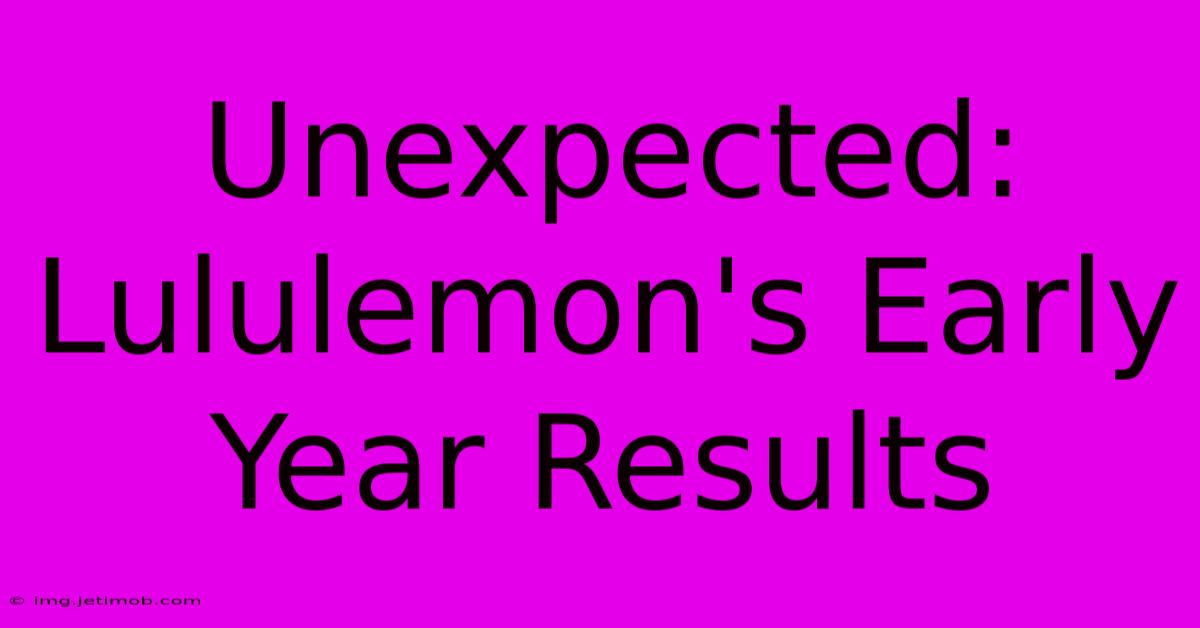 Unexpected: Lululemon's Early Year Results