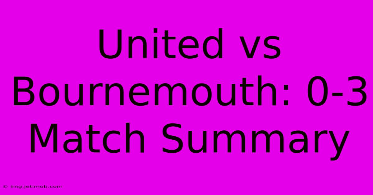 United Vs Bournemouth: 0-3 Match Summary