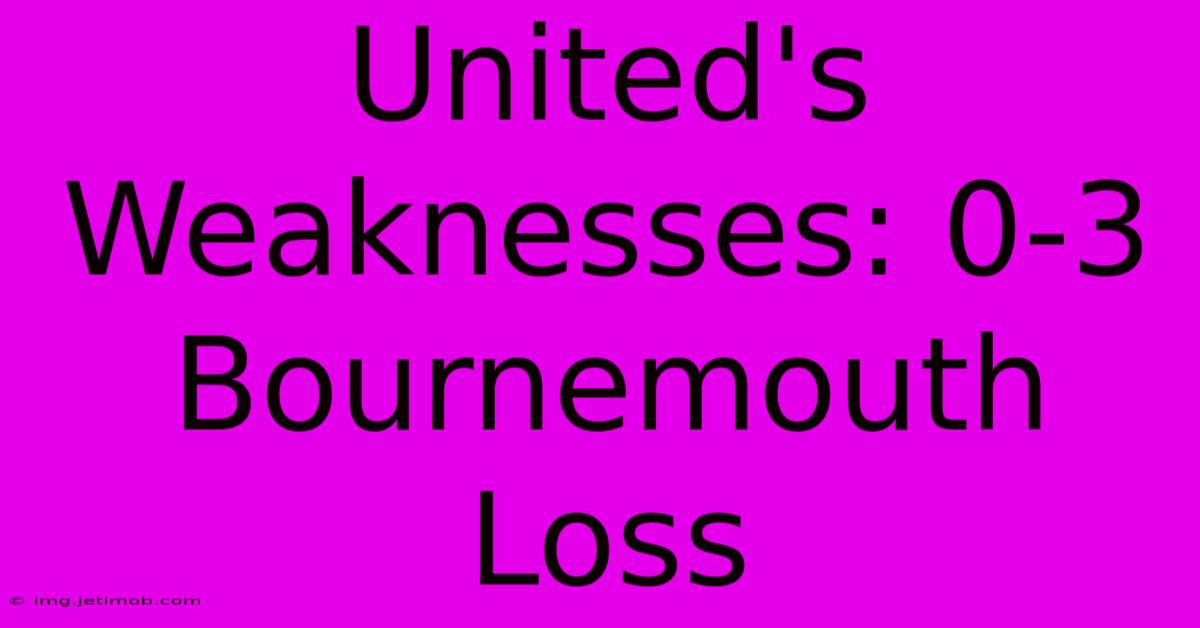 United's Weaknesses: 0-3 Bournemouth Loss