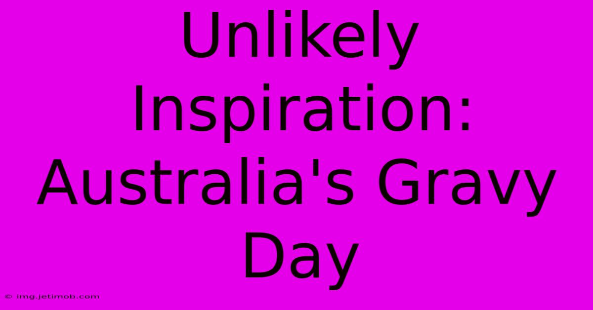 Unlikely Inspiration: Australia's Gravy Day