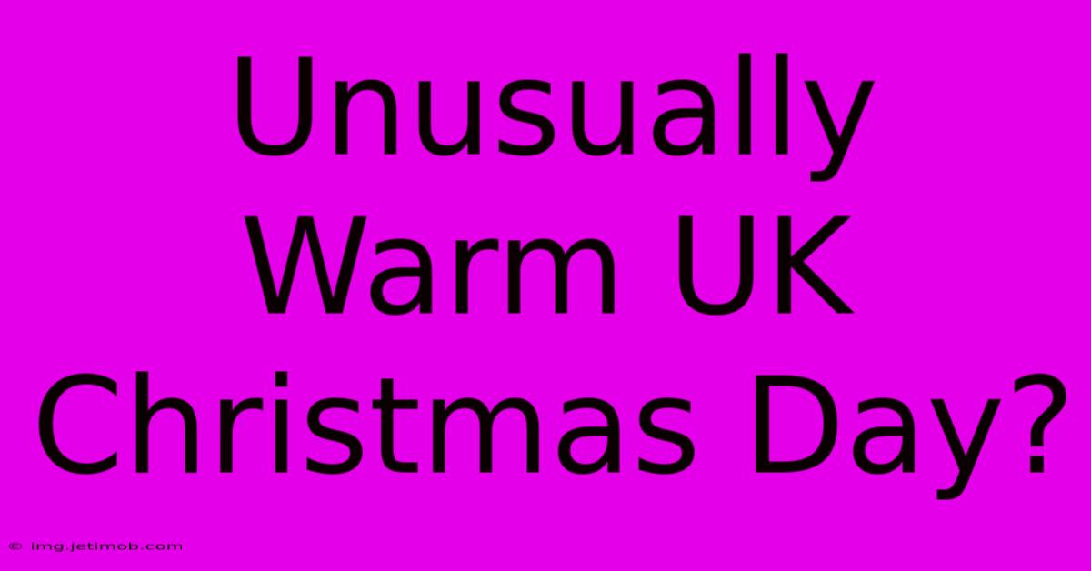 Unusually Warm UK Christmas Day?